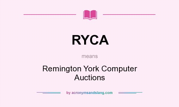 What does RYCA mean? It stands for Remington York Computer Auctions