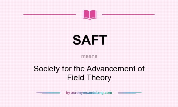 What does SAFT mean? It stands for Society for the Advancement of Field Theory