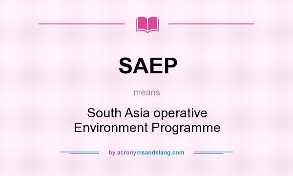 What does SAEP mean? It stands for South Asia operative Environment Programme