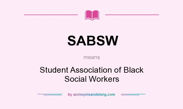 What does SABSW mean? It stands for Student Association of Black Social Workers