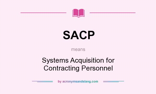 What does SACP mean? It stands for Systems Acquisition for Contracting Personnel