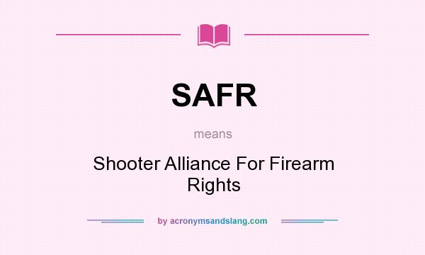 What does SAFR mean? It stands for Shooter Alliance For Firearm Rights