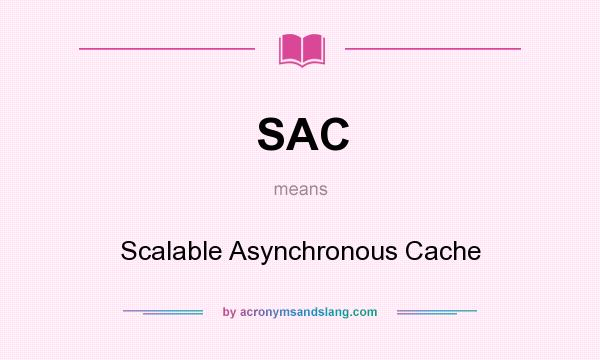 What does SAC mean? It stands for Scalable Asynchronous Cache