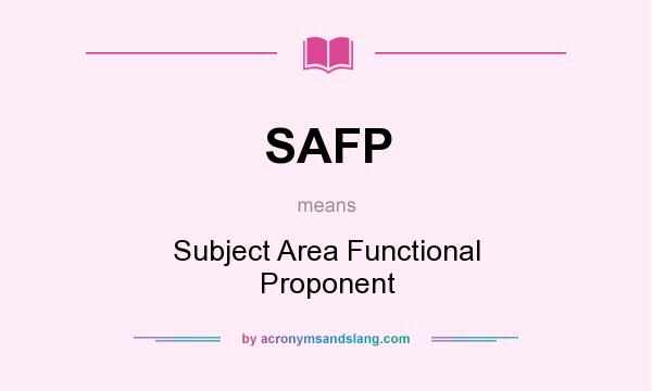 What does SAFP mean? It stands for Subject Area Functional Proponent