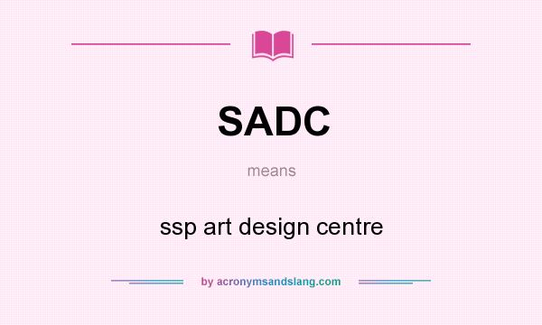 What does SADC mean? It stands for ssp art design centre