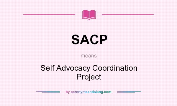 What does SACP mean? It stands for Self Advocacy Coordination Project