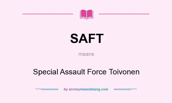 What does SAFT mean? It stands for Special Assault Force Toivonen