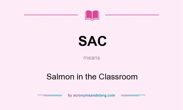 What does SAC mean? It stands for Salmon in the Classroom