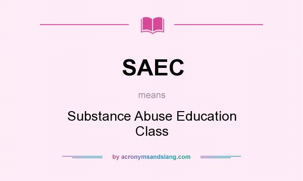 What does SAEC mean? It stands for Substance Abuse Education Class