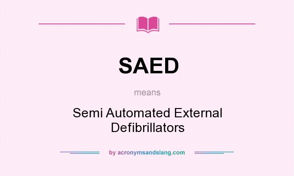 What does SAED mean? It stands for Semi Automated External Defibrillators