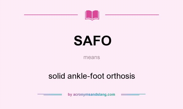 What does SAFO mean? It stands for solid ankle-foot orthosis