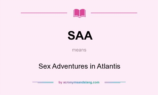 What does SAA mean? It stands for Sex Adventures in Atlantis
