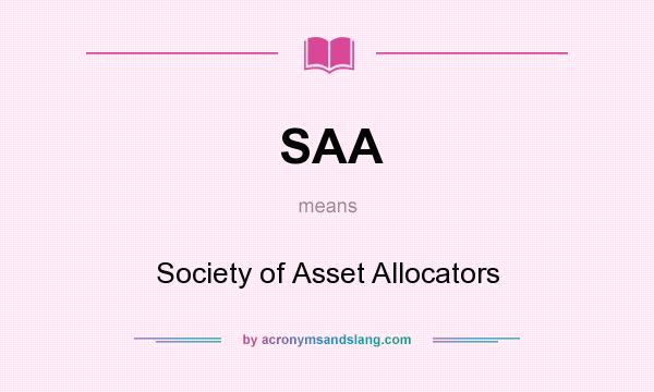 What does SAA mean? It stands for Society of Asset Allocators