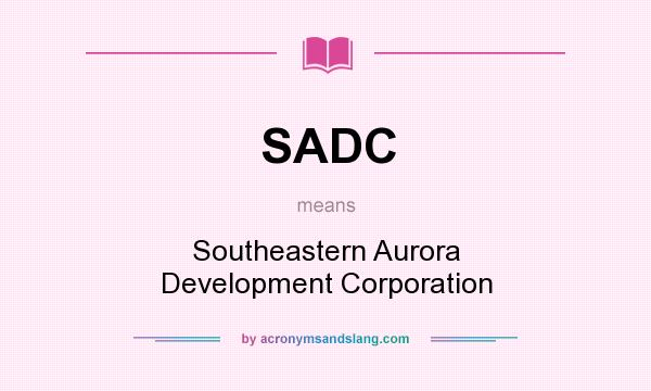 What does SADC mean? It stands for Southeastern Aurora Development Corporation
