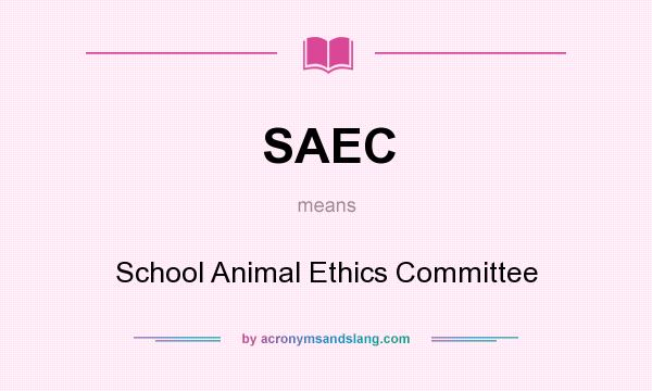 What does SAEC mean? It stands for School Animal Ethics Committee