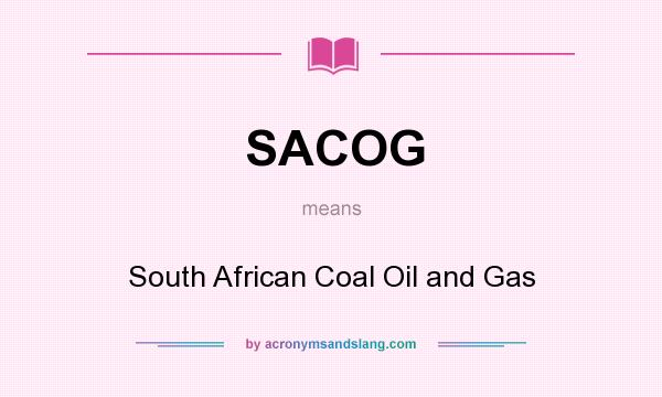 What does SACOG mean? It stands for South African Coal Oil and Gas