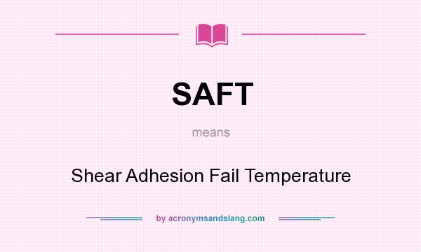What does SAFT mean? It stands for Shear Adhesion Fail Temperature