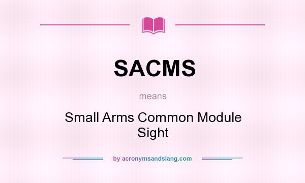 What does SACMS mean? It stands for Small Arms Common Module Sight