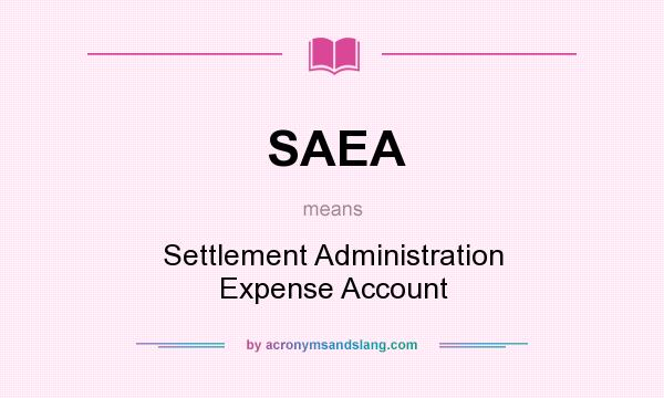 What does SAEA mean? It stands for Settlement Administration Expense Account