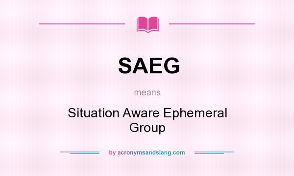 What does SAEG mean? It stands for Situation Aware Ephemeral Group