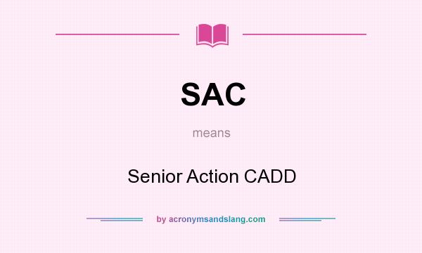 What does SAC mean? It stands for Senior Action CADD