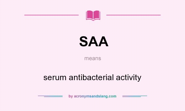 What does SAA mean? It stands for serum antibacterial activity