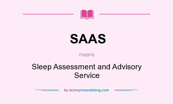 What does SAAS mean? It stands for Sleep Assessment and Advisory Service