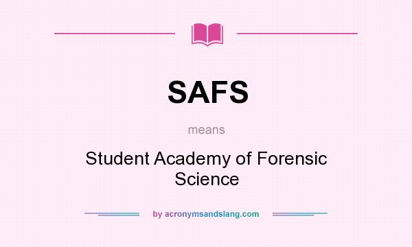 What does SAFS mean? It stands for Student Academy of Forensic Science