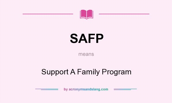What does SAFP mean? It stands for Support A Family Program