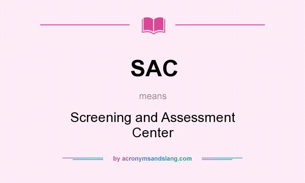What does SAC mean? It stands for Screening and Assessment Center