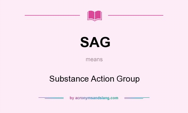 What does SAG mean? It stands for Substance Action Group
