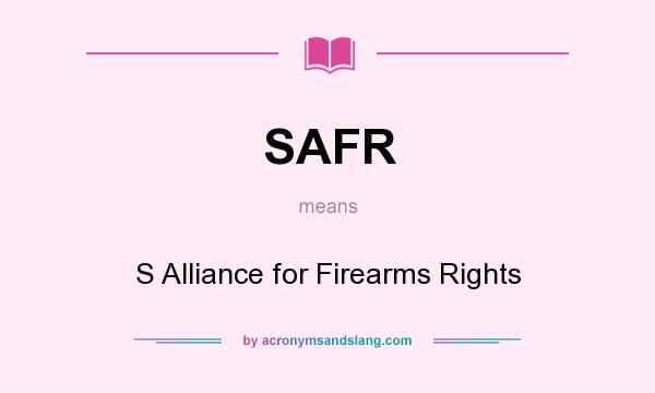 What does SAFR mean? It stands for S Alliance for Firearms Rights