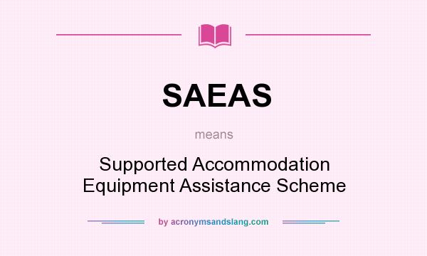 What does SAEAS mean? It stands for Supported Accommodation Equipment Assistance Scheme