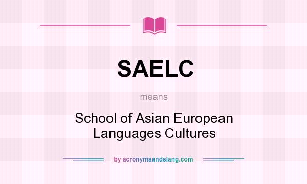 What does SAELC mean? It stands for School of Asian European Languages Cultures