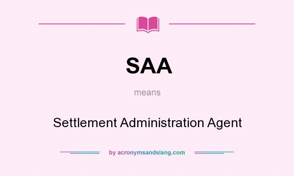 What does SAA mean? It stands for Settlement Administration Agent