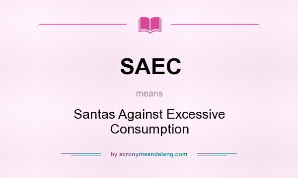 What does SAEC mean? It stands for Santas Against Excessive Consumption