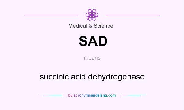 What does SAD mean? It stands for succinic acid dehydrogenase