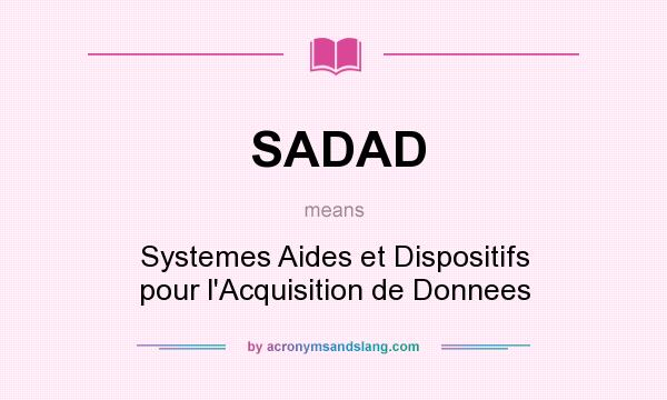 What does SADAD mean? It stands for Systemes Aides et Dispositifs pour l`Acquisition de Donnees