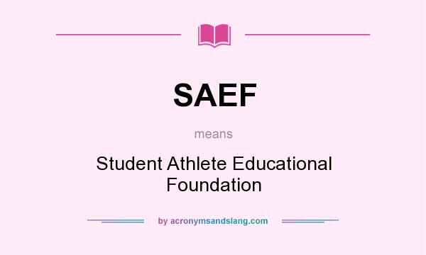 What does SAEF mean? It stands for Student Athlete Educational Foundation
