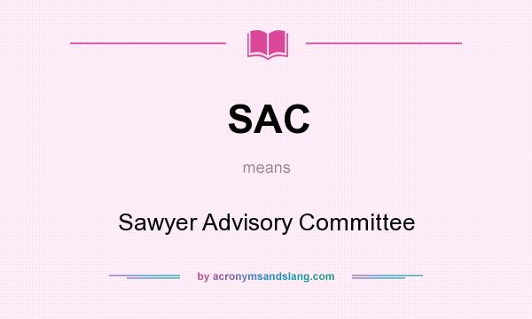 What does SAC mean? It stands for Sawyer Advisory Committee