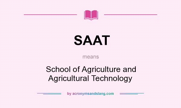 What does SAAT mean? It stands for School of Agriculture and Agricultural Technology
