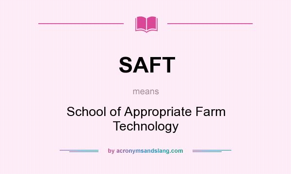 What does SAFT mean? It stands for School of Appropriate Farm Technology