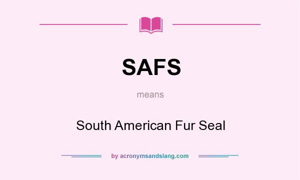 What does SAFS mean? It stands for South American Fur Seal
