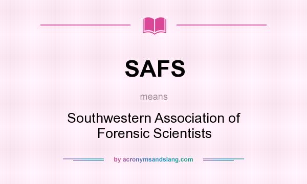 What does SAFS mean? It stands for Southwestern Association of Forensic Scientists
