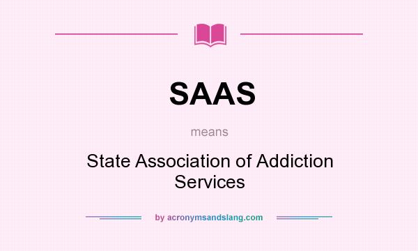 What does SAAS mean? It stands for State Association of Addiction Services