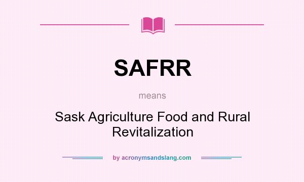 What does SAFRR mean? It stands for Sask Agriculture Food and Rural Revitalization
