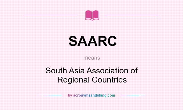 What does SAARC mean? It stands for South Asia Association of Regional Countries