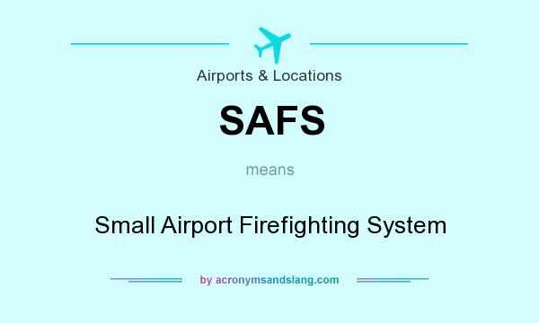 What does SAFS mean? It stands for Small Airport Firefighting System