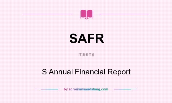 What does SAFR mean? It stands for S Annual Financial Report