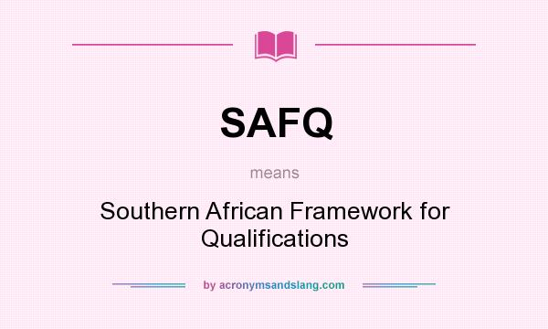 What does SAFQ mean? It stands for Southern African Framework for Qualifications